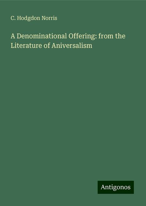 C. Hodgdon Norris: A Denominational Offering: from the Literature of Aniversalism, Buch