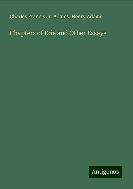 Charles Francis Jr. Adams: Chapters of Erie and Other Essays, Buch