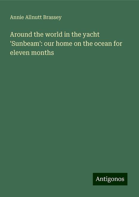 Annie Allnutt Brassey: Around the world in the yacht 'Sunbeam': our home on the ocean for eleven months, Buch