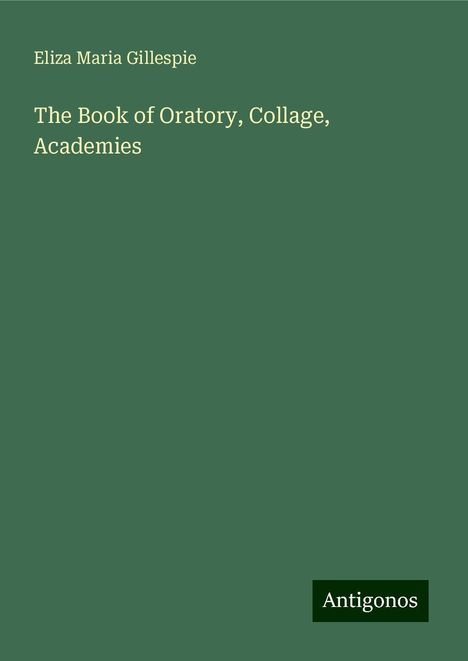 Eliza Maria Gillespie: The Book of Oratory, Collage, Academies, Buch