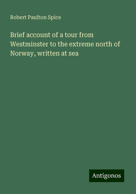 Robert Paulton Spice: Brief account of a tour from Westminster to the extreme north of Norway, written at sea, Buch