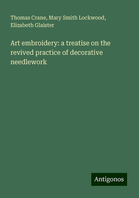 Thomas Crane: Art embroidery: a treatise on the revived practice of decorative needlework, Buch