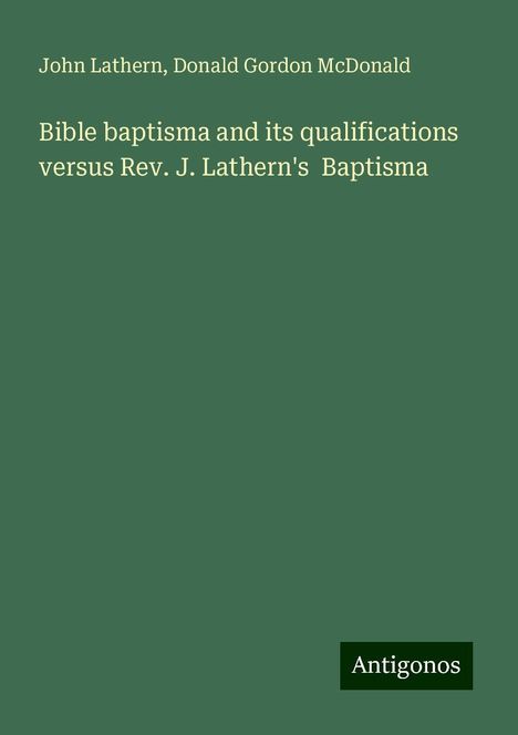 John Lathern: Bible baptisma and its qualifications versus Rev. J. Lathern's Baptisma, Buch