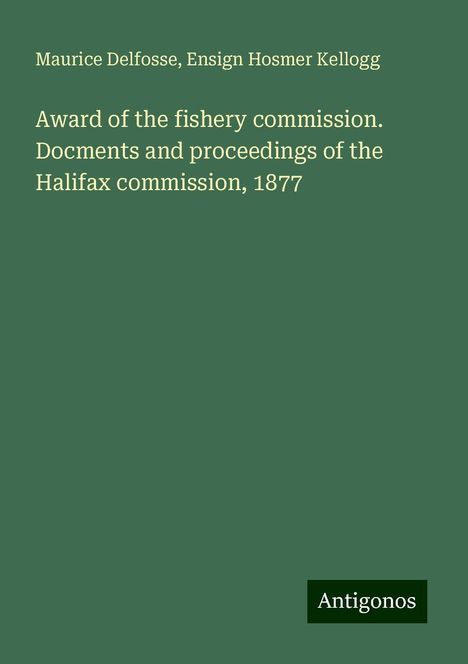 Maurice Delfosse: Award of the fishery commission. Docments and proceedings of the Halifax commission, 1877, Buch