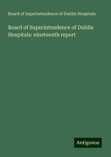 Board of Superintendence of Dublin Hospitals: Board of Superintendence of Dublin Hospitals: nineteenth report, Buch