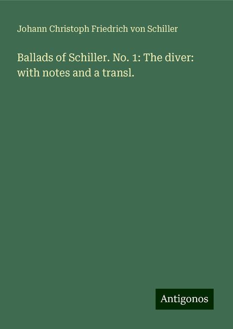 Friedrich von Schiller: Ballads of Schiller. No. 1: The diver: with notes and a transl., Buch