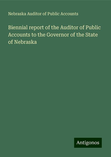 Nebraska Auditor Of Public Accounts: Biennial report of the Auditor of Public Accounts to the Governor of the State of Nebraska, Buch