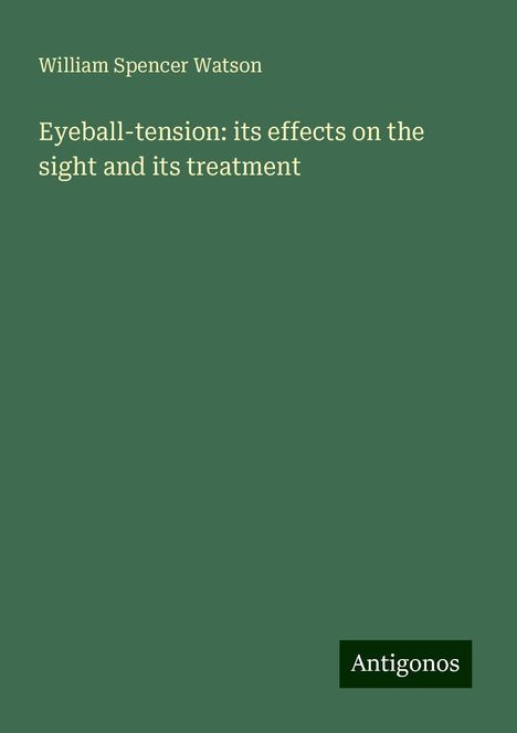 William Spencer Watson: Eyeball-tension: its effects on the sight and its treatment, Buch