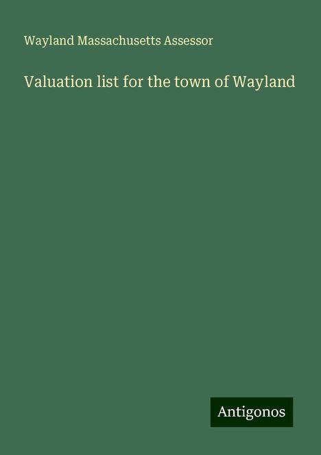 Wayland Massachusetts Assessor: Valuation list for the town of Wayland, Buch