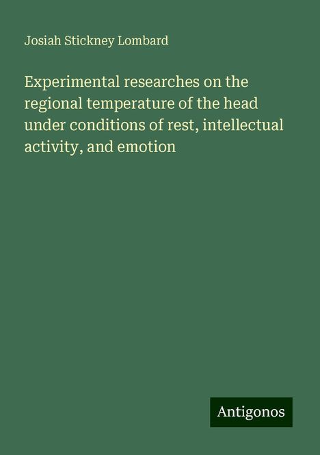 Josiah Stickney Lombard: Experimental researches on the regional temperature of the head under conditions of rest, intellectual activity, and emotion, Buch