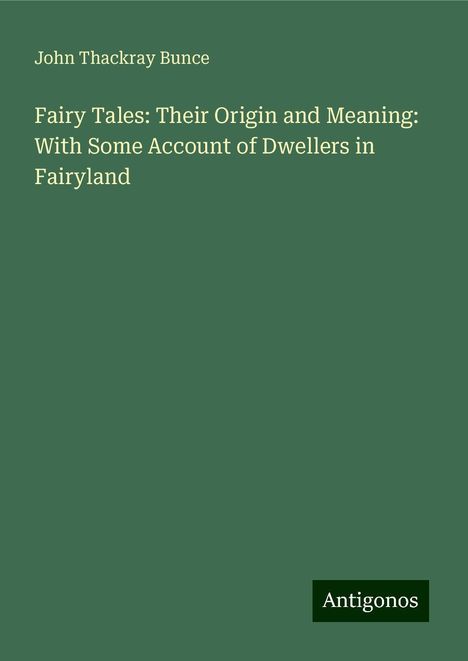 John Thackray Bunce: Fairy Tales: Their Origin and Meaning: With Some Account of Dwellers in Fairyland, Buch