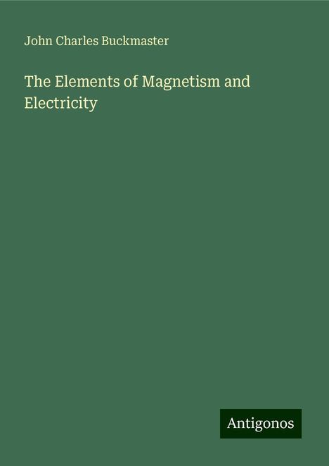 John Charles Buckmaster: The Elements of Magnetism and Electricity, Buch