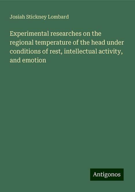 Josiah Stickney Lombard: Experimental researches on the regional temperature of the head under conditions of rest, intellectual activity, and emotion, Buch