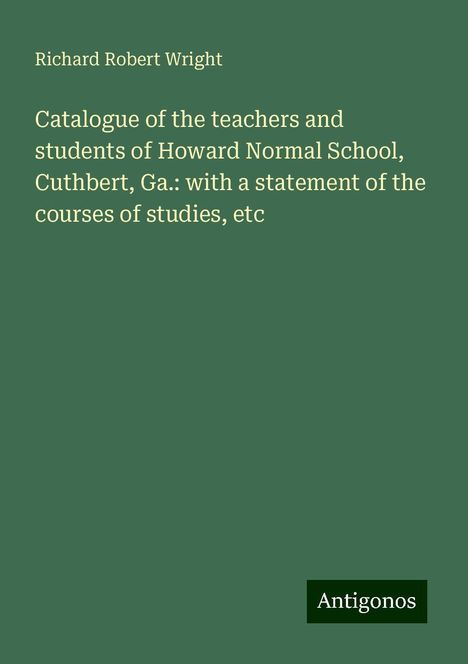 Richard Robert Wright: Catalogue of the teachers and students of Howard Normal School, Cuthbert, Ga.: with a statement of the courses of studies, etc, Buch