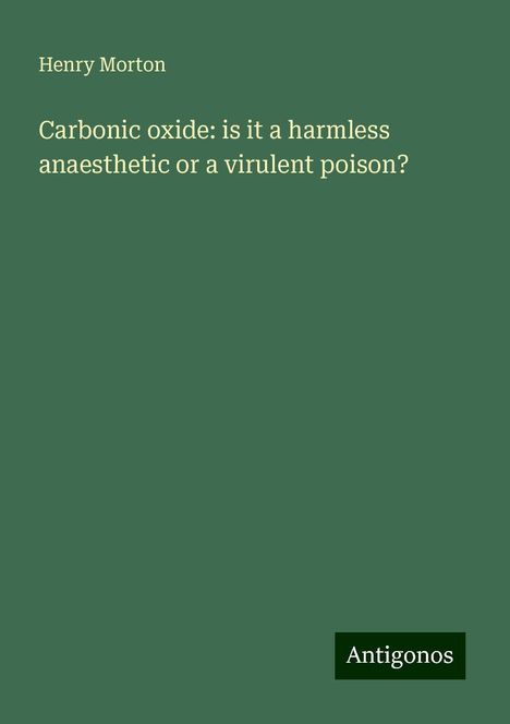 Henry Morton: Carbonic oxide: is it a harmless anaesthetic or a virulent poison?, Buch