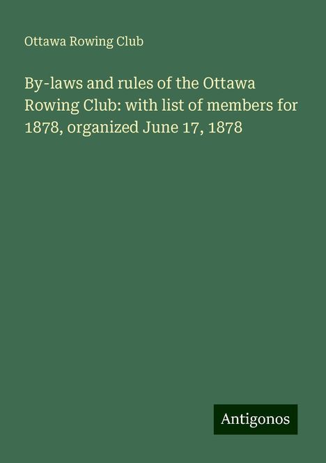 Ottawa Rowing Club: By-laws and rules of the Ottawa Rowing Club: with list of members for 1878, organized June 17, 1878, Buch