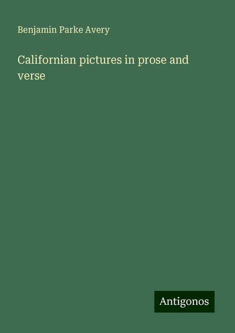 Benjamin Parke Avery: Californian pictures in prose and verse, Buch