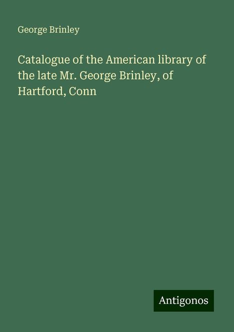 George Brinley: Catalogue of the American library of the late Mr. George Brinley, of Hartford, Conn, Buch