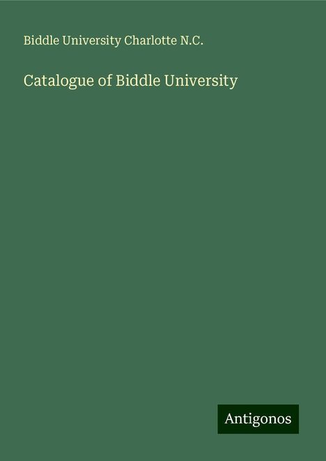 Biddle University Charlotte N. C.: Catalogue of Biddle University, Buch