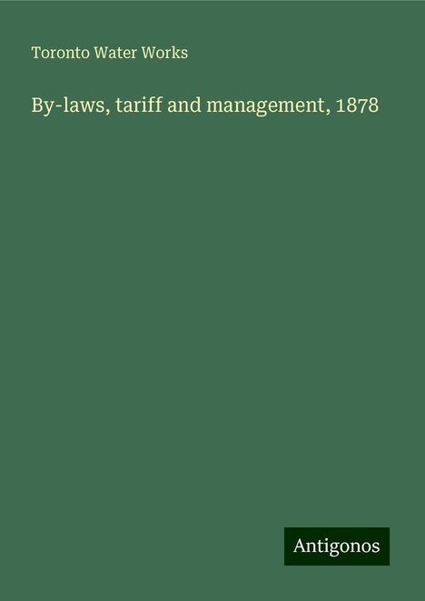 Toronto Water Works: By-laws, tariff and management, 1878, Buch