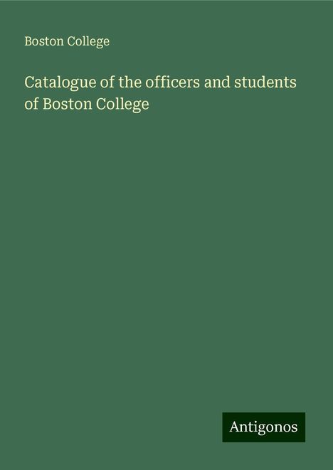 Boston College: Catalogue of the officers and students of Boston College, Buch