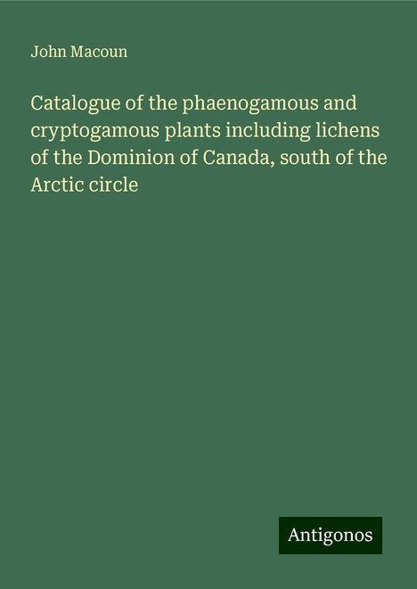 John Macoun: Catalogue of the phaenogamous and cryptogamous plants including lichens of the Dominion of Canada, south of the Arctic circle, Buch