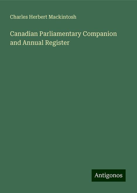 Charles Herbert Mackintosh: Canadian Parliamentary Companion and Annual Register, Buch