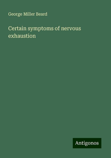 George Miller Beard: Certain symptoms of nervous exhaustion, Buch