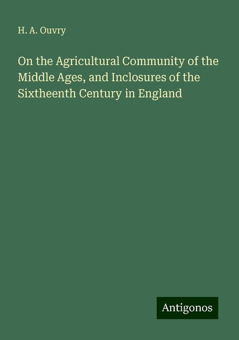 H. A. Ouvry: On the Agricultural Community of the Middle Ages, and Inclosures of the Sixtheenth Century in England, Buch