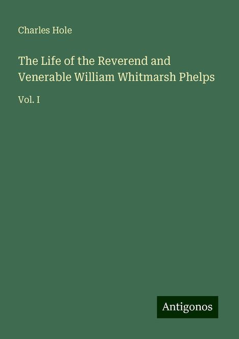 Charles Hole: The Life of the Reverend and Venerable William Whitmarsh Phelps, Buch