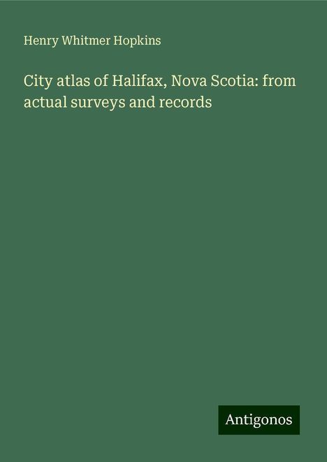 Henry Whitmer Hopkins: City atlas of Halifax, Nova Scotia: from actual surveys and records, Buch