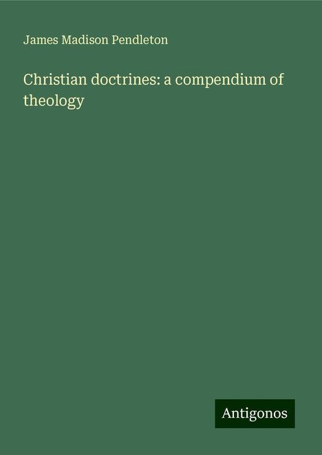 James Madison Pendleton: Christian doctrines: a compendium of theology, Buch