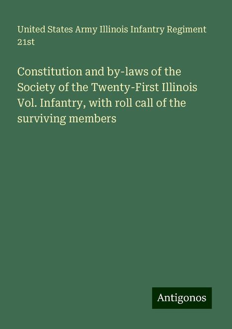 United States Army Illinois Infantry Regiment 21st: Constitution and by-laws of the Society of the Twenty-First Illinois Vol. Infantry, with roll call of the surviving members, Buch