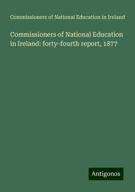 Commissioners of National Education in Ireland: Commissioners of National Education in Ireland: forty-fourth report, 1877, Buch