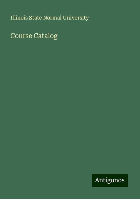 Illinois State Normal University: Course Catalog, Buch