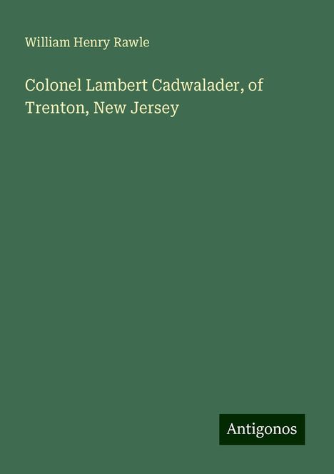 William Henry Rawle: Colonel Lambert Cadwalader, of Trenton, New Jersey, Buch