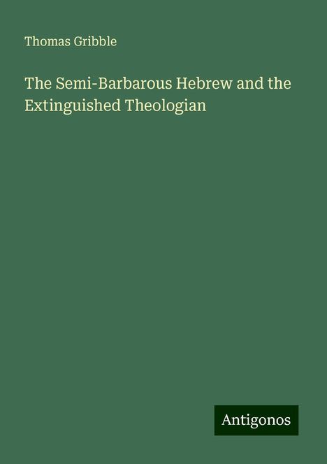 Thomas Gribble: The Semi-Barbarous Hebrew and the Extinguished Theologian, Buch