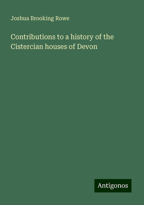 Joshua Brooking Rowe: Contributions to a history of the Cistercian houses of Devon, Buch