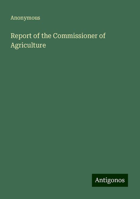 Anonymous: Report of the Commissioner of Agriculture, Buch