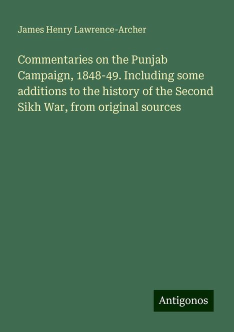 James Henry Lawrence-Archer: Commentaries on the Punjab Campaign, 1848-49. Including some additions to the history of the Second Sikh War, from original sources, Buch