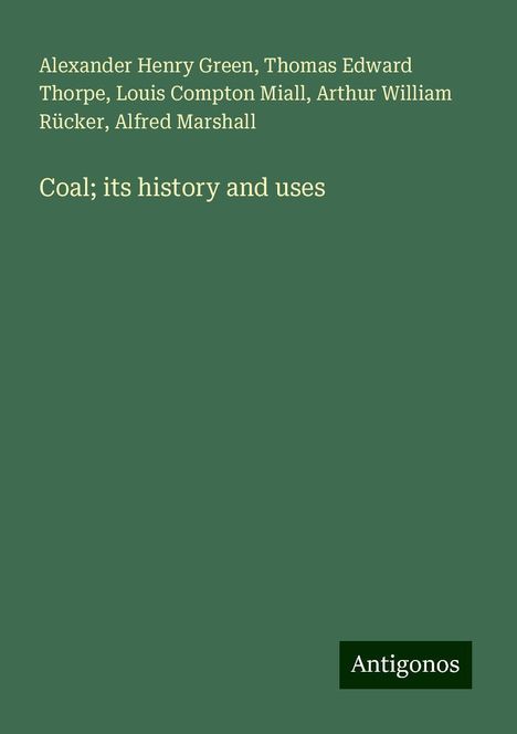 Alexander Henry Green: Coal; its history and uses, Buch