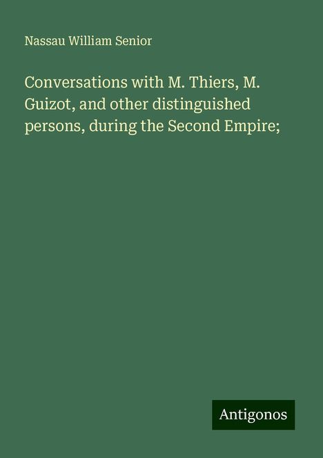 Nassau William Senior: Conversations with M. Thiers, M. Guizot, and other distinguished persons, during the Second Empire;, Buch