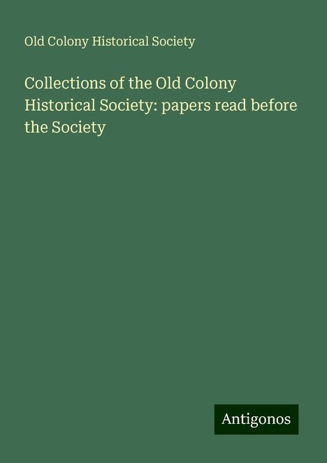 Old Colony Historical Society: Collections of the Old Colony Historical Society: papers read before the Society, Buch