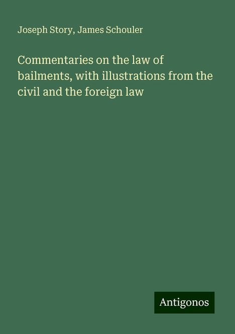 Joseph Story: Commentaries on the law of bailments, with illustrations from the civil and the foreign law, Buch