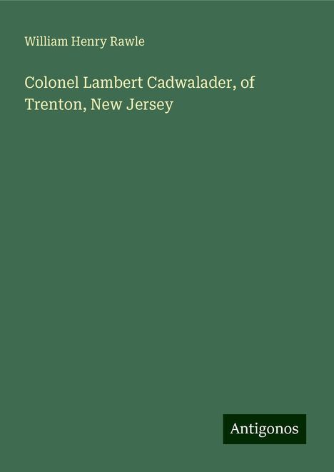 William Henry Rawle: Colonel Lambert Cadwalader, of Trenton, New Jersey, Buch