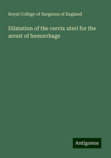 Royal College Of Surgeons Of England: Dilatation of the cervix uteri for the arrest of hemorrhage, Buch