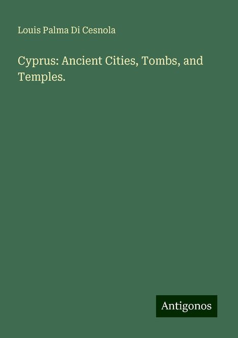 Louis Palma Di Cesnola: Cyprus: Ancient Cities, Tombs, and Temples., Buch