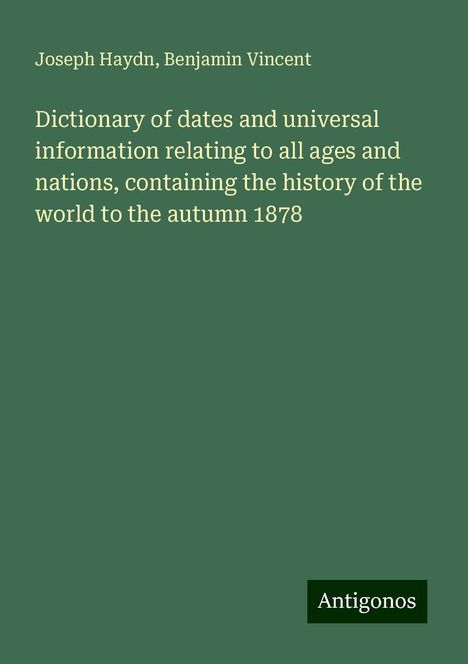 Joseph Haydn (1732-1809): Dictionary of dates and universal information relating to all ages and nations, containing the history of the world to the autumn 1878, Buch