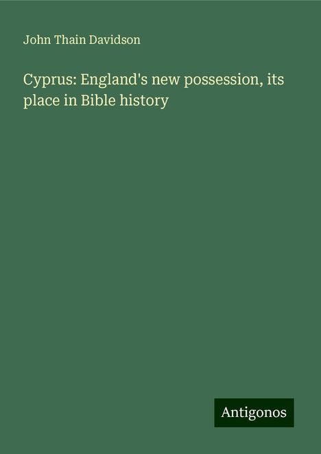 John Thain Davidson: Cyprus: England's new possession, its place in Bible history, Buch