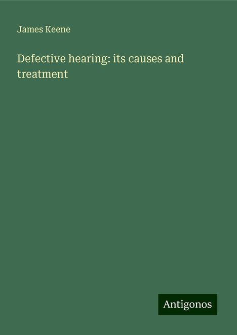 James Keene: Defective hearing: its causes and treatment, Buch